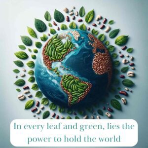 In every leaf and green, lies the power to hold the world